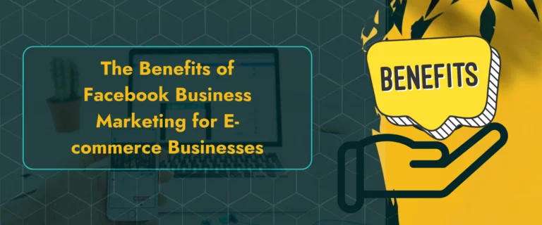 Read more about the article The Benefits of Facebook Business Marketing for E-commerce Businesses